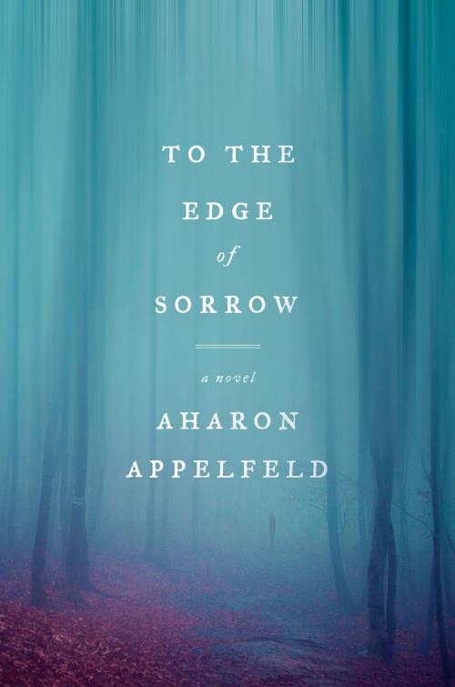 Cover of the book To the Edge of Sorrow by Aharon Appelfeld, Knopf Doubleday Publishing Group