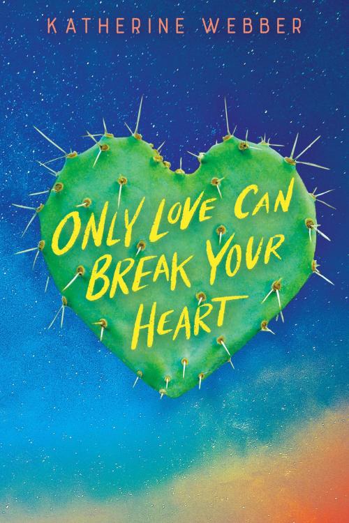 Cover of the book Only Love Can Break Your Heart by Katherine Webber, Scholastic Inc.