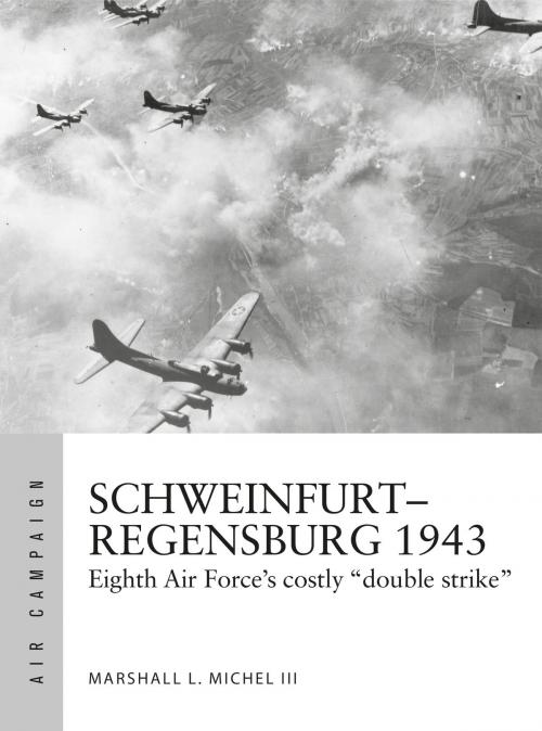 Cover of the book Schweinfurt–Regensburg 1943 by Mr Marshall Michel III, Bloomsbury Publishing