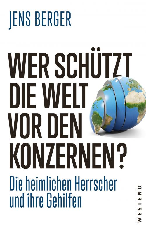 Cover of the book Wer schützt die Welt vor den Konzernen? by Jens Berger, Westend Verlag