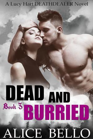 Cover of the book Dead and Buried: A Lucy Hart Deathdealer Novel (Book Three) by Dennis Parker
