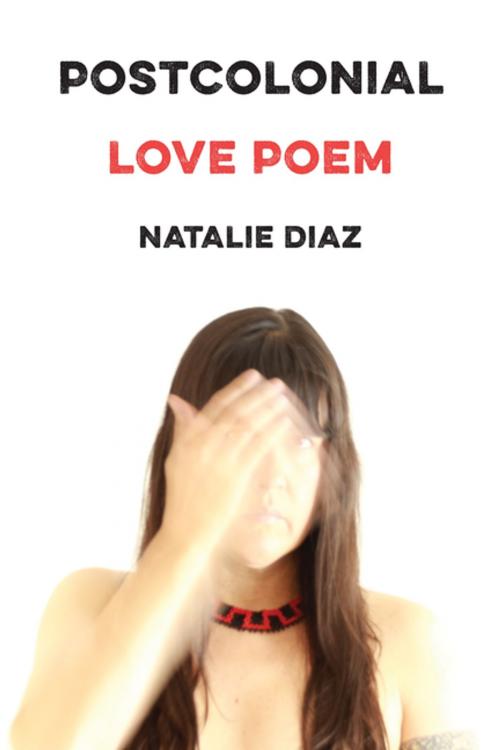 Cover of the book Postcolonial Love Poem by Natalie Diaz, Graywolf Press
