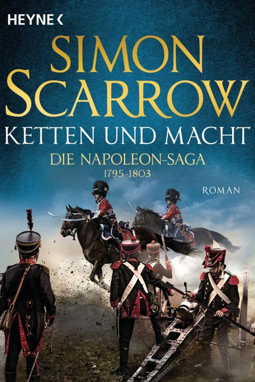 Cover of the book Ketten und Macht - Die Napoleon-Saga 1795 - 1803 by Simon Scarrow, Heyne Verlag