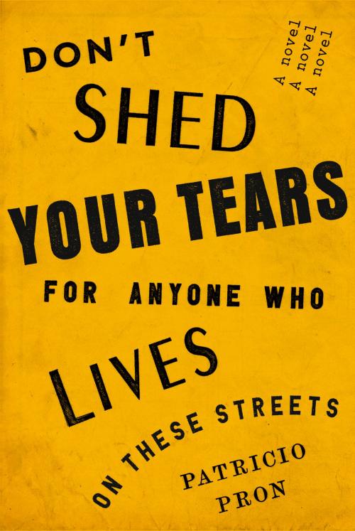 Cover of the book Don't Shed Your Tears for Anyone Who Lives on These Streets by Patricio Pron, Knopf Doubleday Publishing Group
