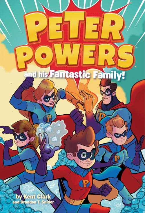 Cover of the book Peter Powers and His Fantastic Family! by Kent Clark, Little, Brown Books for Young Readers