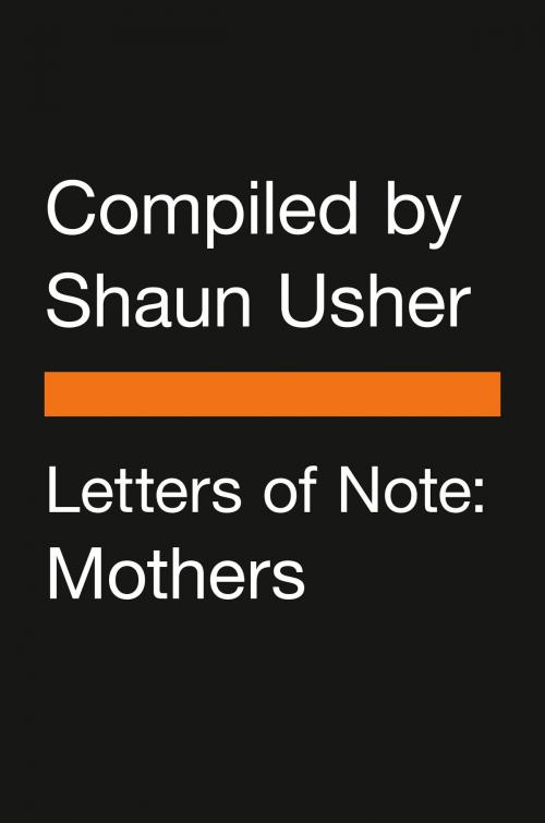 Cover of the book Letters of Note: Mothers by Shaun Usher, Penguin Publishing Group