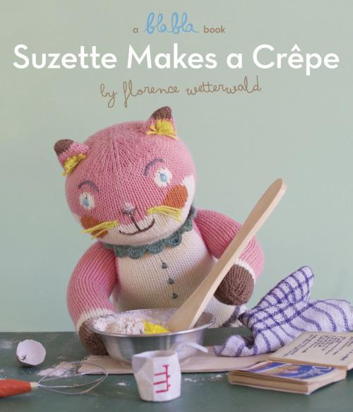 Cover of the book Suzette Makes A Crepe (A Blabla Book) by Florence Wetterwald, Random House Children's Books